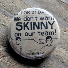 "We don't want SKINNY" pinback button - RadCakes Shirt Printing